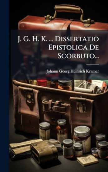 J. G. H. K. ... Dissertatio Epistolica De Scorbuto...