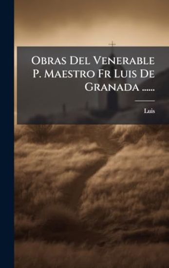 Obras Del Venerable P. Maestro Fr Luis De Granada ......