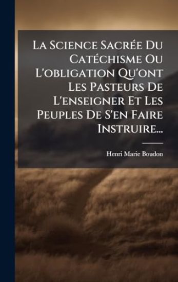 La Science SacrÃ(c)e Du CatÃ(c)chisme Ou L'obligation Qu'ont Les Pasteurs De L'enseigner Et Les Peuples De S'en Faire Instruire...