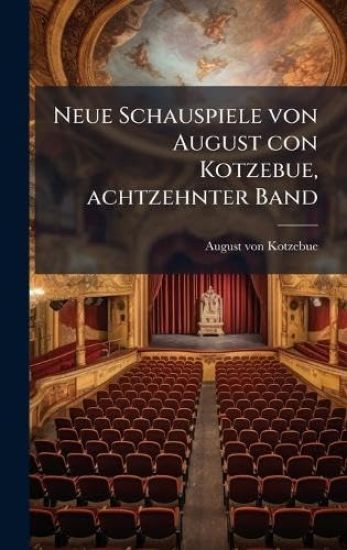 Neue Schauspiele von August con Kotzebue, achtzehnter Band