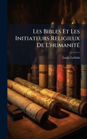 Les Bibles Et Les Initiateurs Religieux De L'humanitÃ(c)