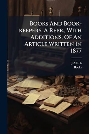 Books And Book-keepers. A Repr., With Additions, Of An Article Written In 1877