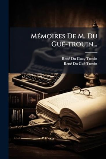 MÃ(c)moires De M. Du GuÃ(c)-trouin...