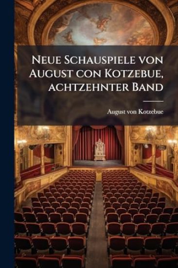 Neue Schauspiele von August con Kotzebue, achtzehnter Band