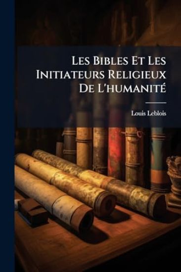 Les Bibles Et Les Initiateurs Religieux De L'humanitÃ(c)