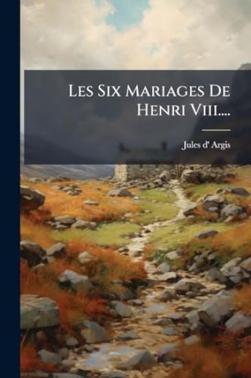 Les Six Mariages De Henri Viii....