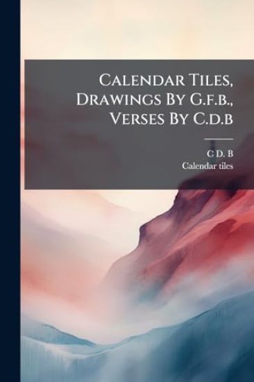 Calendar Tiles, Drawings By G.f.b., Verses By C.d.b