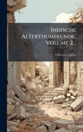 Indische Alterthumskunde, Volume 2...