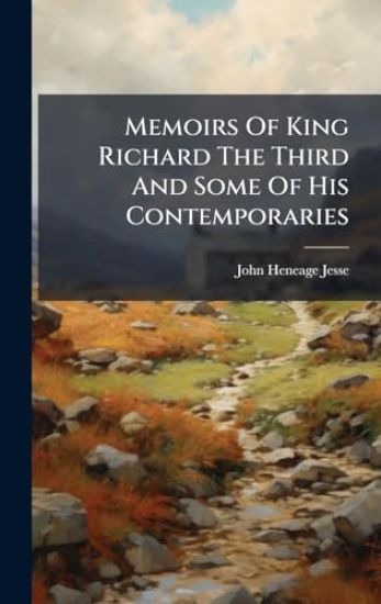 Memoirs Of King Richard The Third And Some Of His Contemporaries