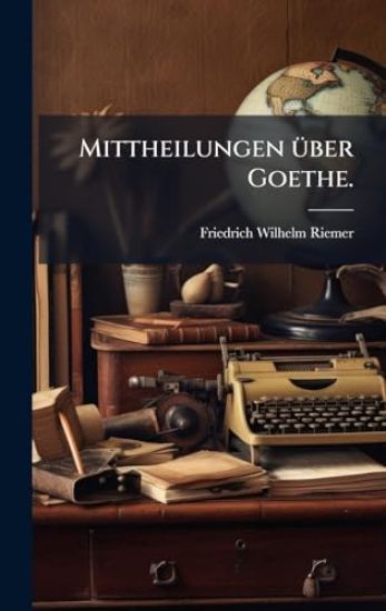 Mittheilungen Ã1/4ber Goethe.