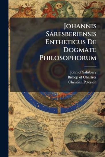 Johannis Saresberiensis Entheticus De Dogmate Philosophorum