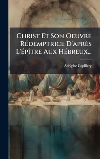 Christ Et Son Oeuvre RÃ(c)demptrice D'après L'Ã(c)pÃ(R)tre Aux HÃ(c)breux...