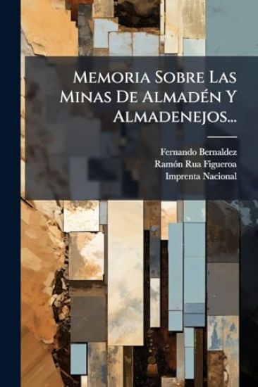 Memoria Sobre Las Minas De AlmadÃ(c)n Y Almadenejos...