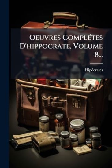 Oeuvres ComplÃ(c)tes D'hippocrate, Volume 8...