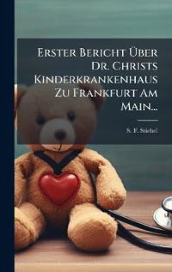 Erster Bericht Ã?ber Dr. Christs Kinderkrankenhaus Zu Frankfurt Am Main...