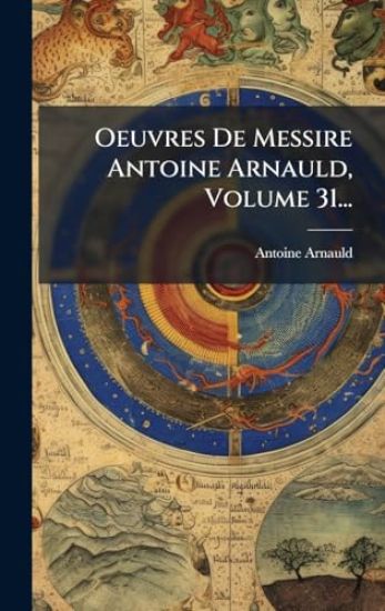 Oeuvres De Messire Antoine Arnauld, Volume 31...