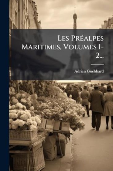 Les PrÃ(c)alpes Maritimes, Volumes 1-2...