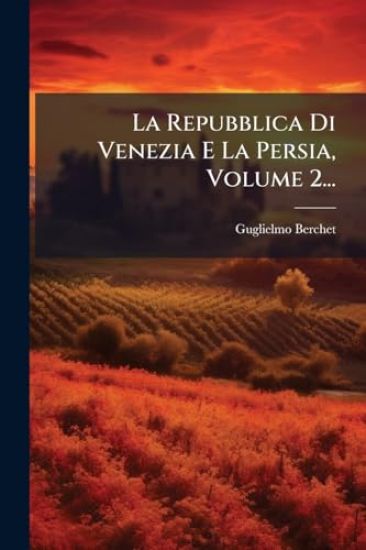 La Repubblica Di Venezia E La Persia, Volume 2...