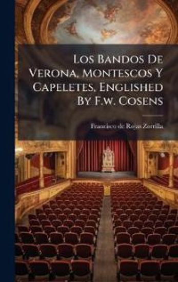 Los Bandos De Verona, Montescos Y Capeletes, Englished By F.w. Cosens