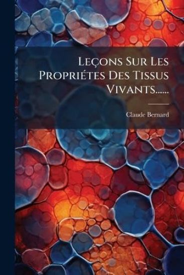 Leçons Sur Les PropriÃ(c)tes Des Tissus Vivants......