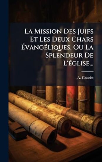 La Mission Des Juifs Et Les Deux Chars Ã?vangÃ(c)liques, Ou La Splendeur De L'Ã(c)glise...