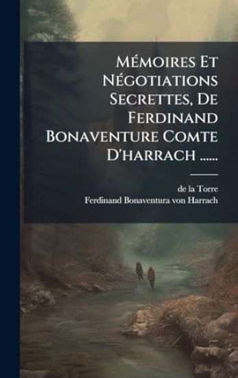 MÃ(c)moires Et NÃ(c)gotiations Secrettes, De Ferdinand Bonaventure Comte D'harrach ......