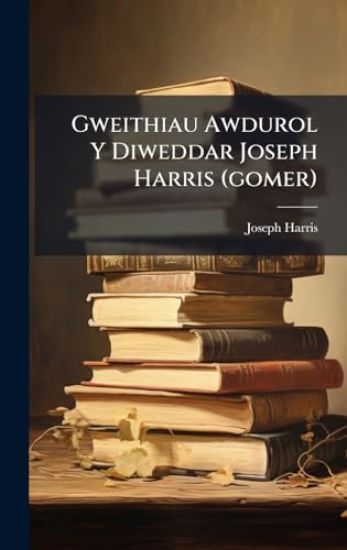 Gweithiau Awdurol Y Diweddar Joseph Harris (gomer)
