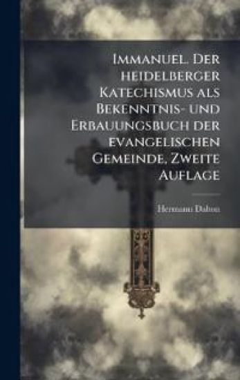 Immanuel. Der heidelberger Katechismus als Bekenntnis- und Erbauungsbuch der evangelischen Gemeinde, Zweite Auflage