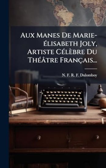 Aux Manes De Marie-Ã(c)lisabeth Joly, Artiste CÃ(c)lèbre Du ThÃ(c)âtre Français...