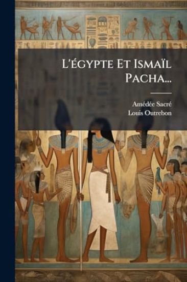 L'Ã(c)gypte Et Ismaïl Pacha...