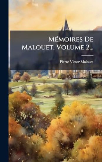 MÃ(c)moires De Malouet, Volume 2...
