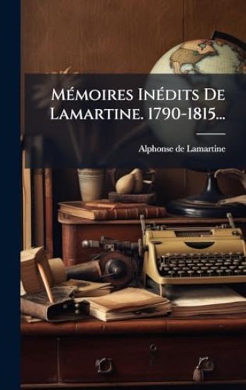 MÃ(c)moires InÃ(c)dits De Lamartine. 1790-1815...