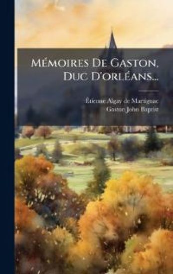 MÃ(c)moires De Gaston, Duc D'orlÃ(c)ans...