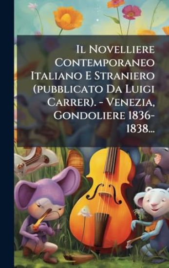 Il Novelliere Contemporaneo Italiano E Straniero (pubblicato Da Luigi Carrer). - Venezia, Gondoliere 1836-1838...