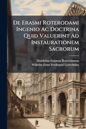 De Erasmi Roterodami Ingenio Ac Doctrina Quid Valuerint Ad Instaurationem Sacrorum