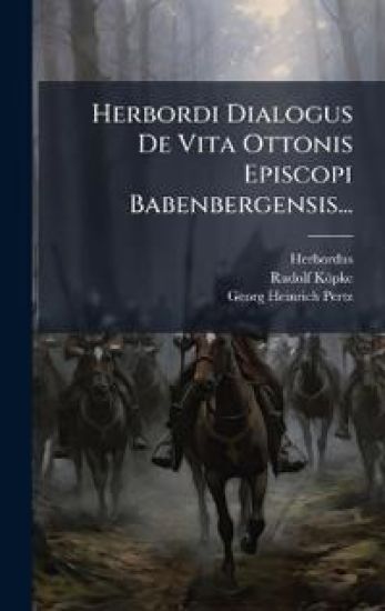 Herbordi Dialogus De Vita Ottonis Episcopi Babenbergensis...