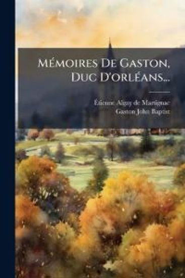 MÃ(c)moires De Gaston, Duc D'orlÃ(c)ans...