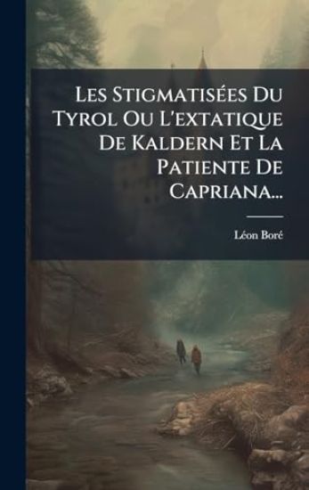 Les StigmatisÃ(c)es Du Tyrol Ou L'extatique De Kaldern Et La Patiente De Capriana...