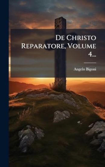 De Christo Reparatore, Volume 4...