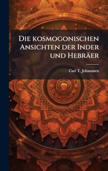 Die kosmogonischen Ansichten der Inder und Hebräer