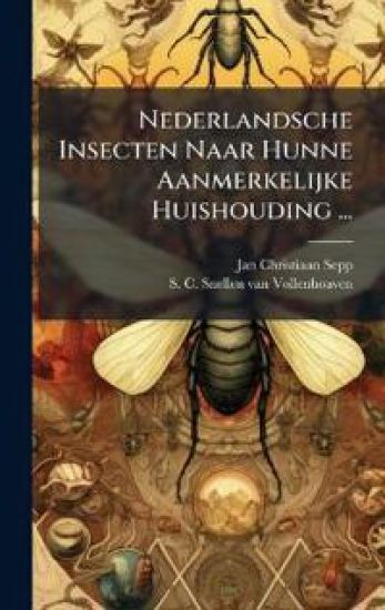 Nederlandsche Insecten Naar Hunne Aanmerkelijke Huishouding ...