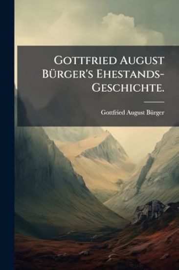 Gottfried August BÃ1/4rger's Ehestands-Geschichte.
