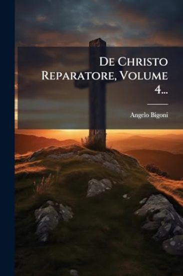 De Christo Reparatore, Volume 4...