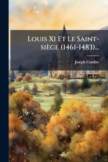 Louis Xi Et Le Saint-siège (1461-1483)...