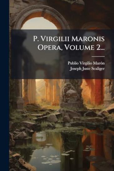P. Virgilii Maronis Opera, Volume 2...