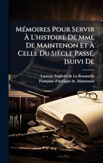 MÃ(c)moires Pour Servir Ã? L'histoire De Mme De Maintenon Et Ã? Celle Du Siècle PassÃ(c). [suivi De