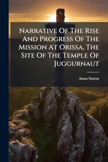 Narrative Of The Rise And Progress Of The Mission At Orissa, The Site Of The Temple Of Juggurnaut