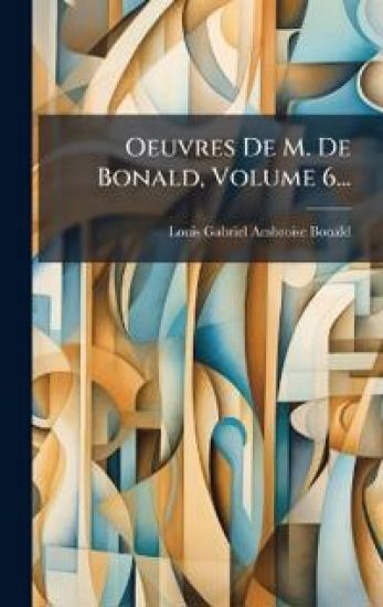 Oeuvres De M. De Bonald, Volume 6...