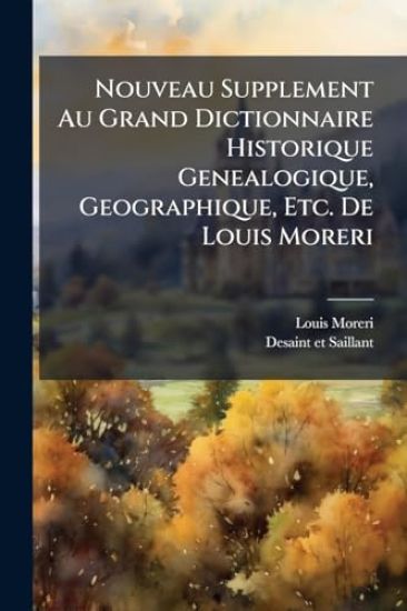 Nouveau Supplement Au Grand Dictionnaire Historique Genealogique, Geographique, Etc. De Louis Moreri