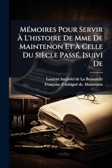 MÃ(c)moires Pour Servir Ã? L'histoire De Mme De Maintenon Et Ã? Celle Du Siècle PassÃ(c). [suivi De